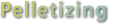 Pelletizing